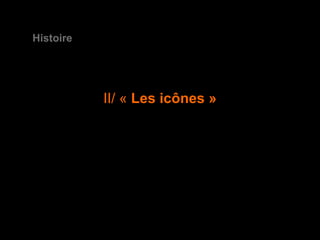 Histoire




           II/ « Les icônes »
 