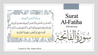 Surat
Al-Fatiha
(TheOpening)
Created by Mrs. Banan Obeid
 