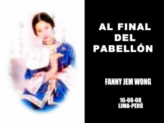 AL FINAL  DEL  PABELLÓN  FANNY JEM WONG 16-08-08 LIMA-PERÚ 