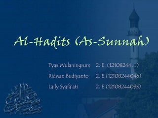 Al-Hadits (As-Sunnah)
Tyas Wulaningrum 2. E. (12108244…)
Ridwan Budiyanto 2. E (12108244046)
Laily Syafa’ati 2. E (12108244093)
 