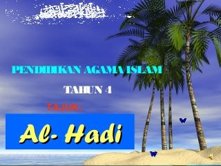PENDIDIKAN AGAMA ISLAM
       TAHUN 4
     TAJUK:


 Al- Hadi
 