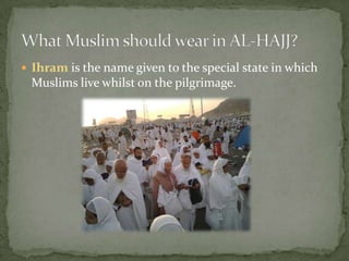 Ihram is the name given to the special state in which Muslims live whilst on the pilgrimage.What Muslim should wear in AL-HAJJ?