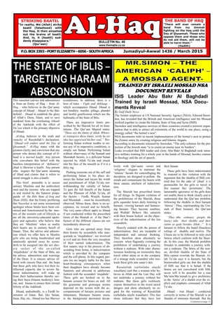 Al Haq Bulletin 46 Page 1
BULLETIN No. 46
www.themajlis.co.za
P.O.BOX3393-PORTELIZABETH-6056-SOUTHAFRICA Jumadiyul-Awwal 1436 / March 2015
STRIKING BAATIL
“In reality, We (Allah) strike
baatil (falsehood) with
the Haq. It then smashes
out the brains of baatil.
And, lo, it (baatil) sud-
denly disappears.”
(Qur’aan)
THE BAND OF HAQ
“There will ever remain a
band from my Ummah
fighting on the Haq until the
Day of Qiyaamah. Those who
oppose them and those who
do not aid them, will not be
able to harm them.”
(Hadith)
This naseehat (advice and admonition)
is from an Entity of Haq – from Al-
Haq – who believes in the Qur’aanic
concept of Jihaad – Jihaad in the Bat-
tlefield – Jihaad to establish the glory
of Allah’s Deen, Islam, and to save
mankind from the everlasting Athaab
of the Aakhirah with the effort of
Da’wat which is the primary objective
of Jihaad.
Al-Haq believes in the truth and
veracity of Rasulullah’s declaration:
“Jihaad will endure until the Day of
Qiyaamah.” Al-Haq states with the
greatest clarity and conviction that any
person who denies this concept of Ji-
haad is a murtad kaafir. Any person
who convolutes this belief with the
baseless interpretation of ‘defensive’
jihad is likewise a kaafir. Any person
who negates the Qur’aanic meaning
of Jihad and claims that it refers to
moral struggle is also a kaafir.
This brief preamble is to assure
unwary Muslims and the ambivalent
ones and the morons who are trapped
in and misled by the Satanist propa-
ganda of the Iblis State of Iraq and
Sham (ISIS), that the Entity proffering
this Naseehat is not some westernized
apologist whose brains have been col-
onized and Americanized by the mas-
ters of the western cult of lifestyle as
are all the university-educated apolo-
gists and agnostics who believe that
they are ‘Muslims’ when in reality
their hearts are in entirety bereft of
Imaan. Thus, the advice and admoni-
tion which we offer here to Muslim
girls who are being hoodwinked and
satanically spirited away by scoun-
drels to be assigned into the sex slav-
ery racket of the so-called
‘mujahideen’ of the State of Iblis, are
the advice, admonition and warnings
of the Deen. It is sincere advice of-
fered with sincere Dua and the hope
that these girls who have lost their in-
tellectual capacity due to severe Sa-
tanist indoctrination, will wake up
from their hallucination thereby sav-
ing their haya (Imaani modesty), hon-
our, and Imaan to ensure their eternal
felicity of the Aakhirah.
Jihaad, undoubtedly, is a Fardh In-
stitution of Islam. But, like Salaat,
Saun, Haj, etc., Jihaad too has Shuroot
(conditions). In addition, there is a
host of rules – Fiqhi and Akhlaaqi –
which accompanies Jihaad. Jihaad is
not banditry, murder, pillage, plunder
and lustful gratification which are the
hallmarks of the State of Iblis.
There are imperative limits pre-
scribed by the Shariah for all its Insti-
tutions. The Qur’aan Majeed states:
“These are the limits of Allah. Whoev-
er transgress these limits, verily he (or
she) has oppressed his/her soul.” Per-
forming Salaat without wudhu or mi-
nus any of its imperative conditions, is
simply not Salaat. Performing Salaat
without observance of the Sunnah and
Mustahab factors, is a deficient Salaat
rejected by Allah Ta’ala and struck
into the face of the musalli as if it is a
dirty rag.
Pushing someone out of the saff and
performing Salaat in his place de-
stroys the Salaat and incurs the wrath
and punishment of Allah Ta’ala not-
withstanding the validity of Salaat.
To gain the full benefit of the Salaat
and the Pleasure of Allah Ta’ala, all
the factors – Fardh, Waajib, Sunnat
and Mustahab – must be incumbently
observed. Minus these, there is no ac-
ceptance, no reward and no benefit.
The very same effects apply to Jihaad
if not conducted within the prescribed
limits of the Shariah or if the Shar’i
factors of the different classes are not
incumbently observed.
Girls who are spirited away from
their homes by scoundrels who mas-
querade as ‘mujahideen’, are involved
in evil and sin from the very inception
of their mental indoctrination. The
first satanic step in the process of ab-
sconding from home, is indoctrination
which is provided by the computer
and the cell phone. In this regard, par-
ents too are largely liable for the later
heart-breaking consequences when
their daughters have already become
Satanists and abscond in adulterous
fashion with the scoundrel ‘mujahids’.
These girls are hooked on to the
haraam screens for hours on end. All
the gruesome and grotesque scenes
depicted on the screen with the ac-
companiment of haraam pictures and
Jahannami, Shaitaani haraam music
in the background decorated decep-
tively with Qur’aanic verses and
‘religious’ slogans to maintain the
‘islamic’ facade for camouflaging the
deception, are designed to pollute the
minds and contaminate the hearts with
these satanic artefacts of indoctrina-
tion.
The Shariah has prescribed limits
for all things. In flagrant violation of
the prohibitions of the Shariah, these
girls squander hours daily listening to
haraam, viewing haraam and fantasiz-
ing haraam. They become zombies,
and Wallah! Behave like satanists
with their brains locked on the objec-
tives of the indoctrination of the Isis
scoundrels.
Heavily sedated with the poison of
indoctrination, they are incapable of
independent and rational thinking.
They therefore show absolutely no
concern when flagrantly violating the
prohibition of undertaking a journey
without a mahram. With utter shame-
lessness bordering on immorality they
travel either alone or in the company
of a strange male scoundrel who mis-
leads these girls into satan’s den.
Rasulullah (sallallahu alayhi
wasallam) said that a woman who be-
lieves in Allah and the Last Day will
not undertake a journey without her
mahram. But these girls recklessly
expose themselves to the worst moral
dangers and show absolutely no re-
gard for the warning of Rasulullah
(sallallahu alayhi wasallam). This fact
alone indicates that they have lost
their Imaan.
These girls have been indoctrinated
to respond to this violation with the
argument that the shaikhs of ISIS con-
tend that for the sake of ‘jihad’ it is
permissible for the girls to travel in
this manner like ‘prostitutes’. The
lamentable ignorance of the girls does
not enable them to think clearly and to
understand that the Qur’aan prohibits
following the shaikhs in their haraam
‘fatwas’. Thus, reprimanding the Um-
mah of Bani Israaeel, the Qur’aan
states:
“They (the ordinary people, the
laiety) take their sheikhs and their
saints as gods besides Allah...” It is
haraam to follow the baatil (baseless)
rulings of shaikhs and molvis. The
Ulama are to be followed in only such
fatwas which conform with the Shari-
ah. In this case, the Shariah prohibits
females to undertake a journey with-
out a mahram. The fatwa of the mor-
on, devilish shaikhs of the State of
Iblis cannot override the Shariah. Al-
lah Ta’ala says it is haraam, but the
brainwashed girls say that the shaikhs
of ISIS say that it is halaal. If the
brains are not convoluted with filth,
never will it be possible for a true
Mu’min/Mu’minah to give preference
to the ‘fatwa’ of a shaikh over the ex-
plicit and emphatic command of Allah
Ta’ala.
Jihaad – true Jihaad – conducted
correctly in terms of the Shariah is an
ibaadat of immense thawaab. But the
(Continued on page 11)
TRAINED BY ISRAELI MOSSAD NSA
DOCUMENT REVEALS
ISIS Leader Abu Bakr Al Baghdadi
Trained by Israeli Mossad, NSA Docu-
ments Reveal
By Gulf Daily News
The former employee at US National Security Agency (NSA), Edward Snow-
den, has revealed that the British and American intelligence and the Mossad
worked together to create the Islamic State of Iraq and Syria (ISIS).
Snowden said intelligence services of three countries created a terrorist organ-
isation that is able to attract all extremists of the world to one place, using a
strategy called “the hornet’s nest”.
NSA documents refer to recent implementation of the hornet’s nest to protect
the Zionist entity by creating religious and Islamic slogans.
According to documents released by Snowden, “The only solution for the pro-
tection of the Jewish state “is to create an enemy near its borders”.
Leaks revealed that ISIS leader and cleric Abu Bakr Al Baghdadi took inten-
sive military training for a whole year in the hands of Mossad, besides courses
in theology and the art of speech.
 