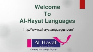 Welcome
To
Al-Hayat Languages
http://www.alhayatlanguages.com/
 