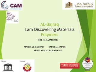 AL-Bairaq
I am Discovering Materials
Polymers
HBT_Al-HAZMIDM14
MAHDI AL-HADDAD OMAR AL-EMADI
ABDULAZIZ AL BUHADDOUD
 