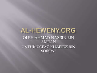 AL-HEWENY.ORG OLEH:AHMAD NAZRIN BIN AMRAN UNTUK:USTAZ KHAFIDZ BIN SORONI 