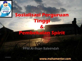 Sosialisasi Perguruan
                    Tinggi
                       &
             Pembekalan Spirit


               PPM Al-Ihsan Baleendah

1/29/2013
 