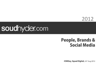 2012	
  


People, Brands &
   Social Media


 #SMDay, Squad Digital, 24th Aug 2012
 