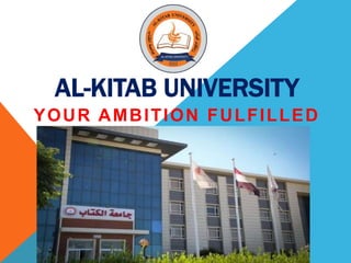 AL-KITAB UNIVERSITY
YOUR AMBITION FULFILLED
 