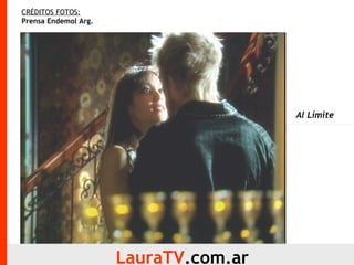 CRÉDITOS FOTOS:   Prensa Endemol Arg. LauraTV .com.ar Al Límite  
