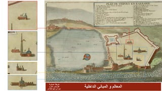 ‫الداخلية‬ ‫المباني‬ ‫و‬ ‫المعالم‬
‫عسكرية‬ ‫خريطة‬
‫الغرب‬ ‫لطرابلس‬
‫العهد‬ ‫الى‬ ‫تعود‬1705‫م‬.
 