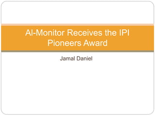 Jamal Daniel
Al-Monitor Receives the IPI
Pioneers Award
 