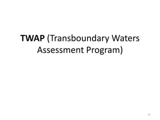 TWAP (Transboundary Waters
Assessment Program)
16
 
