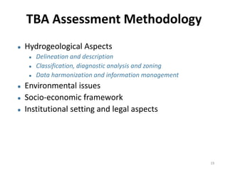 TBA Assessment Methodology
 Hydrogeological Aspects
 Delineation and description
 Classification, diagnostic analysis a...