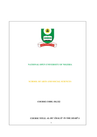 1
NATIONAL OPEN UNIVERSITY OF NIGERIA
SCHOOL OF ARTS AND SOCIAL SCIENCES
COURSE CODE: ISL322
COURSE TITLE: AL-MU‘ĀMALĀT IN THE SHARĪ‘A
 