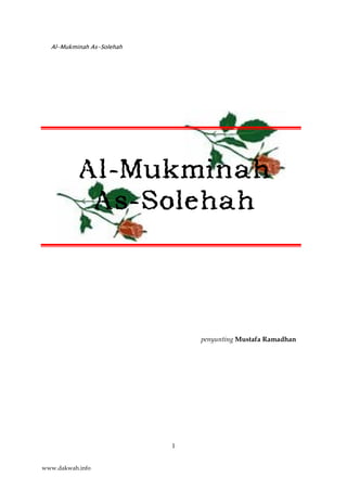Al-Mukminah As-Solehah
1
Al-Mukminah
As-Solehah
penyunting Mustafa Ramadhan
www.dakwah.info
 