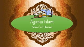 Agama Islam
Asma’ul Husna
 