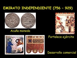 EMIRATO INDEPENDIENTE (756 – 929)




   Acuña moneda

                     Fortalece ejército




                     Desarrollo comercial
 