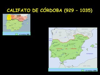 CALIFATO DE CÓRDOBA (929 – 1035)




    Al-Andalus 900




                             Al-Andalus 1000
 