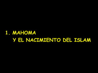 1. MAHOMA
   Y EL NACIMIENTO DEL ISLAM
 