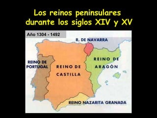 Los reinos peninsulares
durante los siglos XIV y XV
Año 1304 - 1492
 