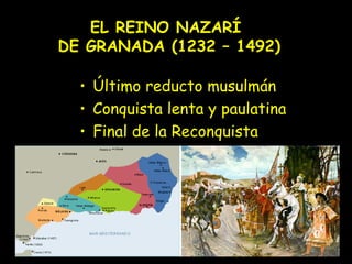EL REINO NAZARÍ
DE GRANADA (1232 – 1492)

  • Último reducto musulmán
  • Conquista lenta y paulatina
  • Final de la Reconquista
 