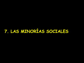 7. LAS MINORÍAS SOCIALES
 