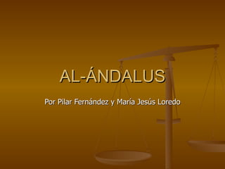 AL-ÁNDALUS
Por Pilar Fernández y María Jesús Loredo
 