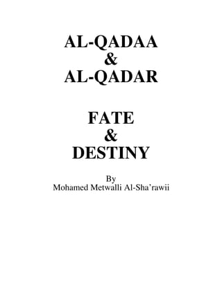 AL-QADAA
&
AL-QADAR
FATE
&
DESTINY
By
Mohamed Metwalli Al-Sha’rawii
 