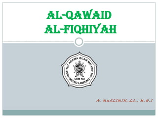 A . M U S L I M I N , L C . , M . H.I
AL-QAWAID
al-FIQHiyah
 