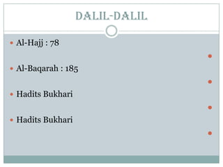 dalil-dalil
 Al-Hajj : 78

 Al-Baqarah : 185

 Hadits Bukhari

 Hadits Bukhari

 