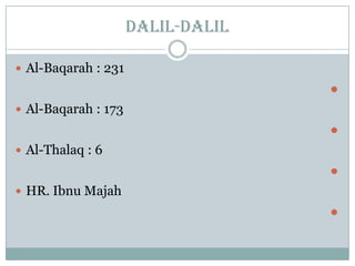 dalil-dalil
 Al-Baqarah : 231

 Al-Baqarah : 173

 Al-Thalaq : 6

 HR. Ibnu Majah

 