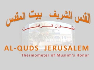 AL-QUDS J ER USALEM
   Thermometer of Muslim’s Honor
 