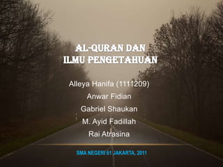 Alleya Hanifa (1111209)
     Anwar Fidian
   Gabriel Shaukan
    M. Ayid Fadillah
      Rai Atrasina

  SMA NEGERI 61 JAKARTA, 2011
 