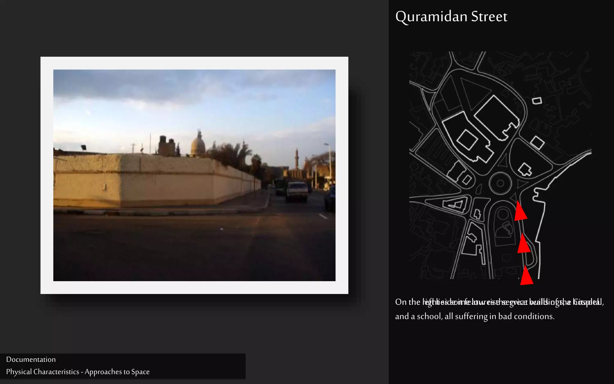 OntherightsideitfeaturesthegreatwallsoftheCitadel.Ontheleftliessomelow riseservicebuildings,ahospital,
anda school,allsufferinginbad conditions.
Quramidan Street
Documentation
PhysicalCharacteristics -ApproachestoSpace
 