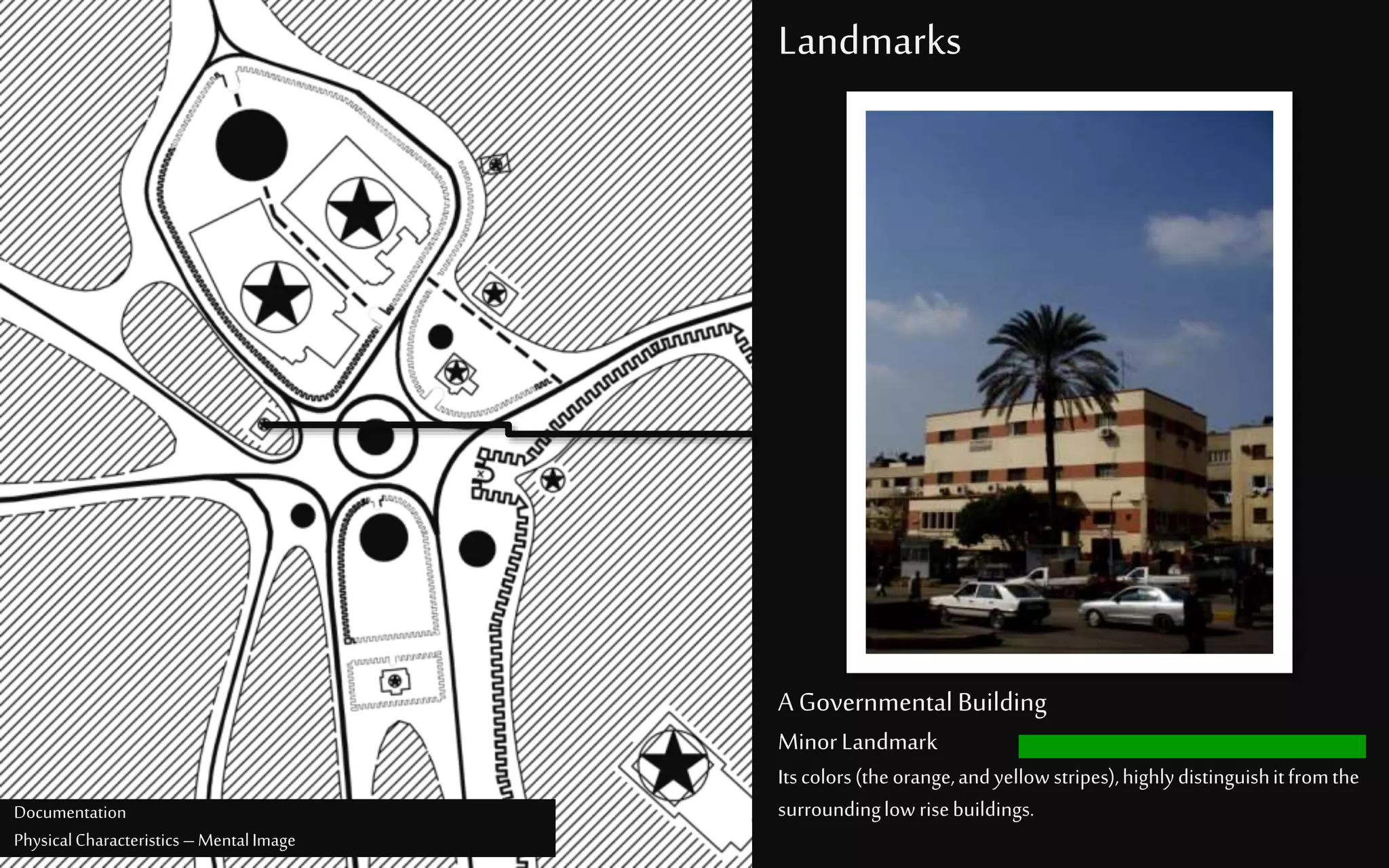 Landmarks
A GovernmentalBuilding
MinorLandmark
Itscolors(theorange,andyellow stripes),highlydistinguishitfromthe
surroundinglow risebuildings.Documentation
PhysicalCharacteristics –MentalImage
 