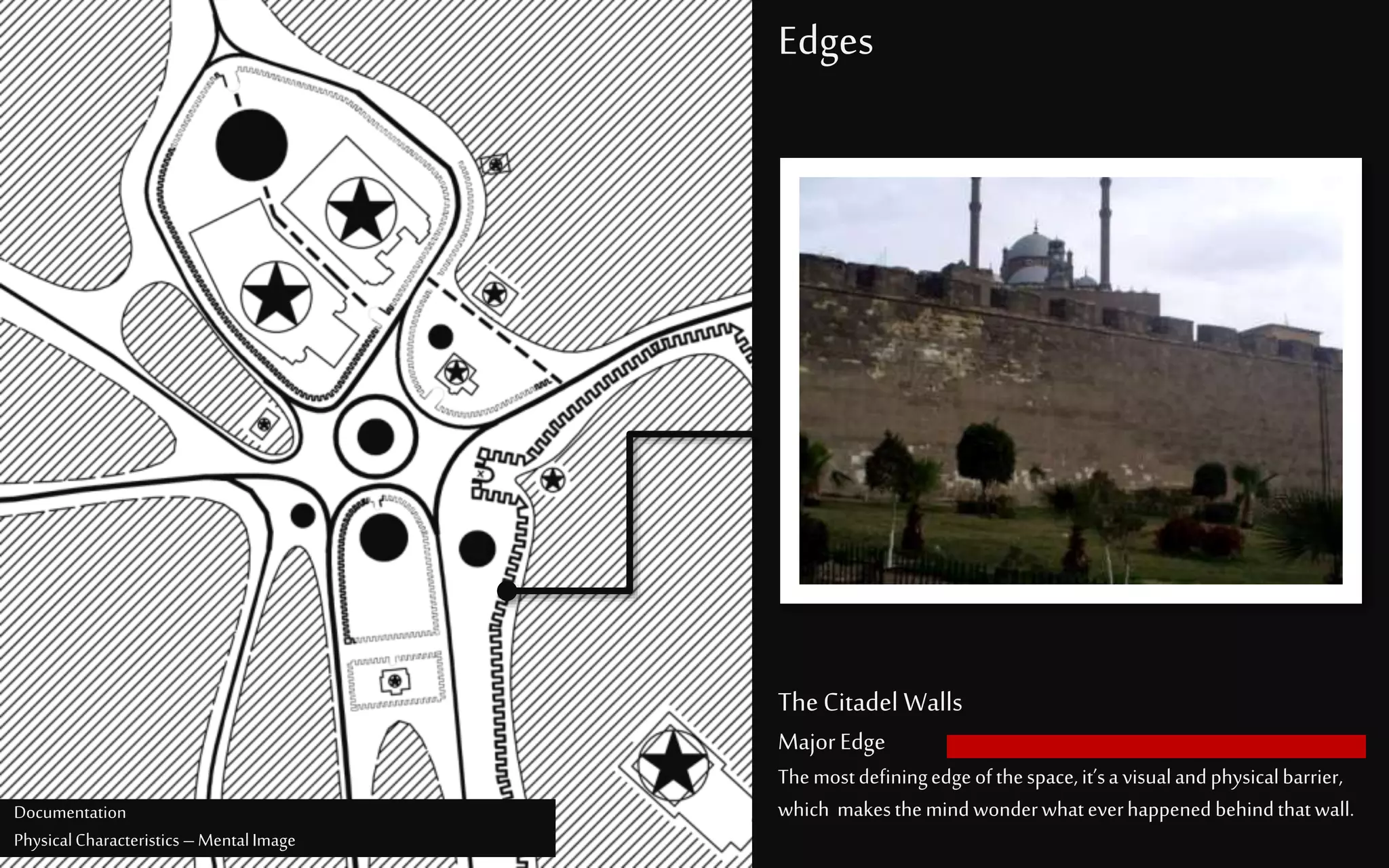 Edges
TheCitadel Walls
MajorEdge
Themostdefiningedgeofthespace,it’sa visualandphysicalbarrier,
which makesthemindwonderwhateverhappened behindthatwall.Documentation
PhysicalCharacteristics –MentalImage
 