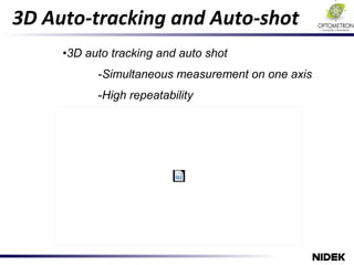 3D Auto-tracking and Auto-shot
•3D auto tracking and auto shot
-Simultaneous measurement on one axis
-High repeatability
 