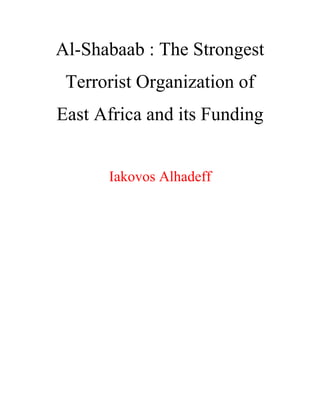 Al-Shabaab : The Strongest
Terrorist Organization of
East Africa and its Funding
Iakovos Alhadeff
 