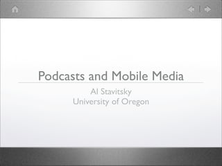 Podcasts and Mobile Media
         Al Stavitsky
     University of Oregon