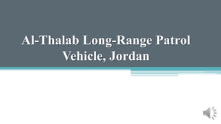 Al-Thalab Long-Range Patrol
Vehicle, Jordan
 