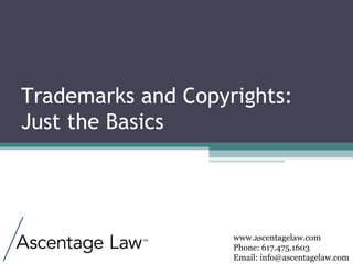 www.ascentagelaw.com Phone: 617.475.1603 Email: info@ascentagelaw.com Trademarks and Copyrights: Just the Basics 