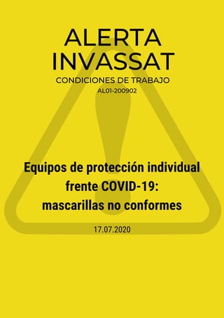 ALERTA
INVASSAT
Equipos de protección individual
frente COVID-19:
mascarillas no conformes
17.07.2020
AL01-200902
CONDICIONES DE TRABAJO
 