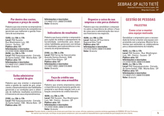 SEBRAE-SP ALTO TIETÊ
Avenida Francisco Ferreira Lopes, 345
Mogi das Cruzes - SP

Por dentro dos custos,
despesas e preço de venda
Palestra que visa orientar os empresários
para o desenvolvimento de competências
gerenciais que melhorem a gestão financeira de sua empresa.
13/03, das 15h às 17h
Local: PAE Suzano
Rua Washington Luis, 185
Centro - Suzano - SP
Público-alvo: ME
Informações e inscrições:
(11) 4744-5540 | 0800 570 0800
24/04, das 15h às 17h
Local: PAE Itaquaquecetuba - Estrada
de Santa Isabel, 1100 - Monte Belo - SP
Público-alvo: ME
Informações e inscrições:
(11) 4642-2121 | 0800 570 0800
Valor: Gratuito

Informações e inscrições:
(11) 4642-2121 | 0800 570 0800
Valor: Gratuito

.....................................
Indicadores de resultados
Palestra que busca orientar o empresário
para ações de análise e planejamento da
lucratividade, contribuindo para desenvolver habilidades gerenciais com ênfase
em resultados, para sobrevivência e crescimento do empreendimento.
27/03, das 19h às 21h
Local: PAE Ferraz de Vasconcelos
Avenida Santos Dumont, 1646
Jardim Vista Alegre - SP
Público-alvo: ME
Informações e inscrições:
(11) 2857-4892 | 0800 570 0800
Valor: Gratuito

..................................... .....................................
Saiba administrar
o capital de giro
Palestra que visa orientar o empresário
sobre a gestão do capital de giro, propiciando o desenvolvimento das habilidades
gerenciais e as condições para a obtenção de melhores resultados econômicos
e financeiros em seus empreendimentos.

27/03, das 15h às 17h
Local: PAE Itaquaquecetuba - Estrada
de Santa Isabel, 1100 - Monte Belo - SP
Público-alvo: ME

Faça do crédito seu
aliado e não uma armadilha

Organize o caixa da sua
empresa e não perca dinheiro
Palestra que visa sensibilizar o empresário sobre a importância de utilizar o fluxo
de caixa para a administração dos recursos financeiros nos negócios.
10/04, das 19h às 21h
Local: Sebrae-SP Escritório
Regional Alto Tietê
Público-alvo: ME
Informações e inscrições:
(11) 4722-8244 | 0800 570 0800
Valor: Gratuito

GESTÃO DE PESSOAS
PALESTRA
Como criar e manter
uma equipe motivada
Sensibilizar o empresário para a necessidade de formar e manter uma equipe comprometida com a empresa. Mostrar ferramentas que estimulam os colaboradores
para o desenvolvimento do trabalho.
19/03, das 15h às 17h
Local: PAE Suzano - Rua. Washington
Luis, 185 - Centro - Suzano - SP
Público-alvo: ME
Informações e inscrições:
(11) 4744-5540 | 0800 570 0800
30/04, das 15h às 17h
Local: PAE Itaquaquecetuba - Estrada
de Santa Isabel, 1100 - Monte Belo - SP
Público-alvo: ME
Informações e inscrições:
(11) 4642-2121 | 0800 570 0800
Valor: Gratuito

Palestra que orienta empresários sobre
a importância da permanente gestão empresarial e sua direta relação com a utilização consciente do crédito bancário.
10/04, das 15h às 17h
Local: PAE Suzano - Rua Washington
Luis, 185 - Centro - Suzano - SP
Público-alvo: ME
Informações e inscrições:
(11) 4744-5540 | 0800 570 0800
Valor: Gratuito

Importante: Prezado cliente, a tolerância de atraso para participar nos cursos, oficinas, palestras e eventos similares agendados do SEBRAE-SP é de 15 minutos.
Ao realizar sua inscrição, certifique-se que possa comparecer, pois sua ausência impossibilitará a oportunidade de participação de outro cliente.

5

 