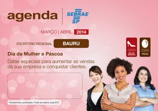 Março | abril 2014

BAURU

Dia da Mulher e Páscoa
Datas especiais para aumentar as vendas
da sua empresa e conquistar clientes.

08/03
Dia das
Mulheres

20/04
Páscoa

 