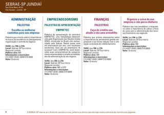 SEBRAE-SP JUNDIAÍ
Rua 23 de Maio, 41/53
Vila Vianelo - Jundiaí - SP

ADMINISTRAÇÃO

EMPREENDEDORISMO

FINANÇAS

PALESTRA

PALESTRA DE APRESENTAÇÃO

PALESTRAS

Escolha os melhores
caminhos para sua empresa

EMPRETEC

Faça do crédito seu
aliado e não uma armadilha

Palestra que orienta sobre a importância
da busca da excelência no planejamento,
organização e controle do negócio.
29/04, das 19h às 21h
Local: Sebrae-SP Escritório
Regional Jundiaí
Público-alvo: ME
Informações e inscrições:
(11) 4587-3540 | 0800 570 0800
Valor: Gratuito

4

Palestra de apresentação do seminário
EMPRETEC, uma metodologia desenvolvida pela Organização das Nações Unidas
(ONU), ministrada no Brasil com exclusividade pelo Sebrae. Reúne quase vinte
mil empresários por ano, com resultados
excelentes. Quer ser um empresário de
sucesso? Com o EMPRETEc você desenvolve suas características de comportamento empreendedor e amplia as habilidades de administração do seu negócio.
12/03, das 19h às 21h
Local: Sebrae-SP Escritório
Regional Jundiaí
Público-alvo: ME e EPP
Informações e inscrições:
(11) 4587-3540 | 0800 570 0800
Valor: Gratuito

Palestra que orienta empresários sobre
a importância da permanente gestão empresarial e sua direta relação com a utilização consciente do crédito bancário.
19/03, das 19h às 21h
Local: Sebrae-SP Escritório
Regional Jundiaí
Público-alvo: ME
Informações e inscrições:
(11) 4587-3540 | 0800 570 0800
Valor: Gratuito

Organize o caixa da sua
empresa e não perca dinheiro
Palestra que visa sensibilizar o empresário sobre a importância de utilizar o fluxo
de caixa para a administração dos recursos financeiros nos negócios.
16/04, das 19h às 21h
Local: Sebrae-SP Escritório
Regional Jundiaí
Público-alvo: ME
Informações e inscrições:
(11) 4587-3540 | 0800 570 0800
Valor: Gratuito

O SEBRAE-SP reserva-se o direito de cancelar o curso, palestra ou oficina caso não haja número suficiente de inscritos e/ou pagantes.

 