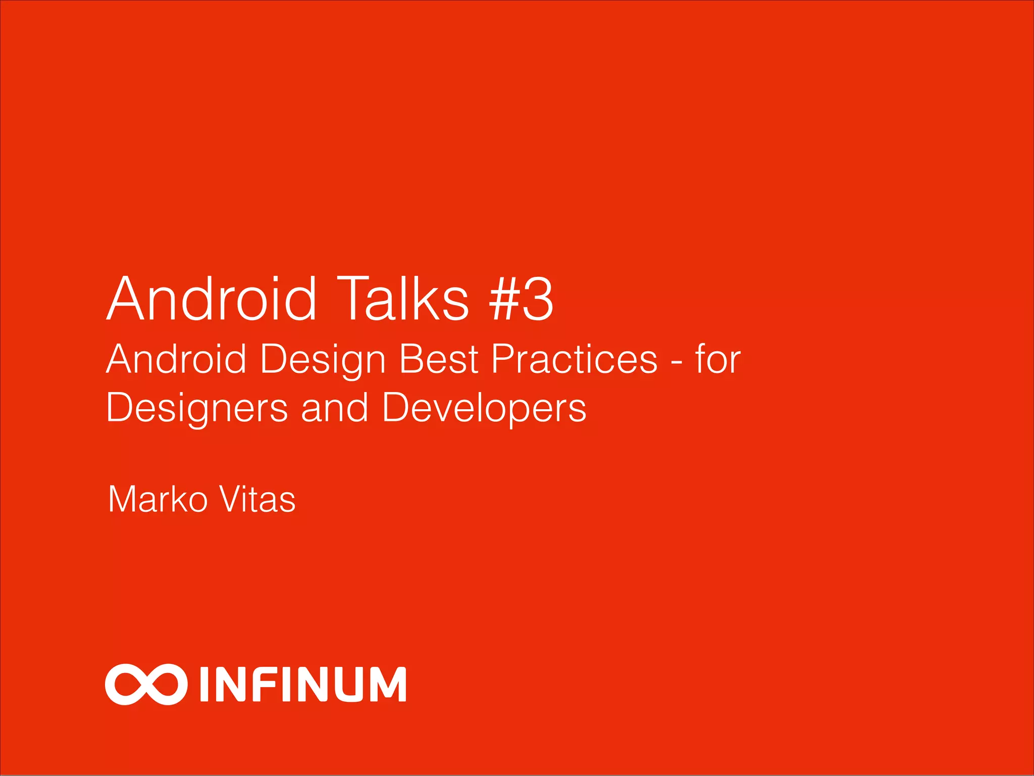 Android Talks #3
Android Design Best Practices - for
Designers and Developers
Marko Vitas
 