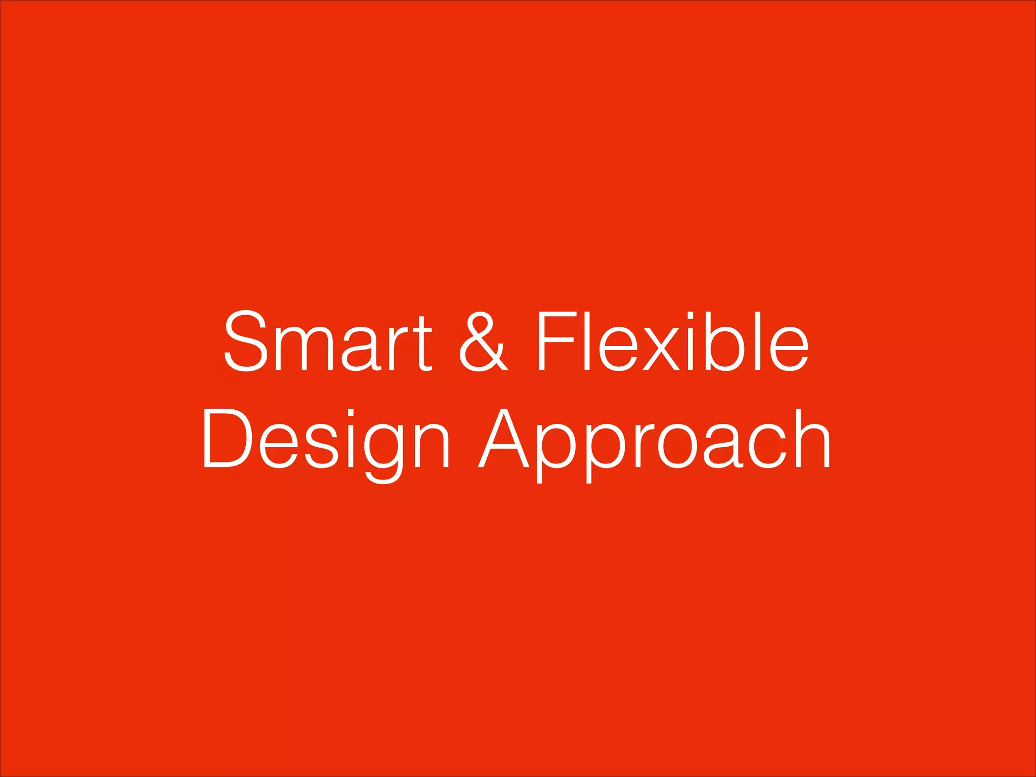 Smart & Flexible
Design Approach
 