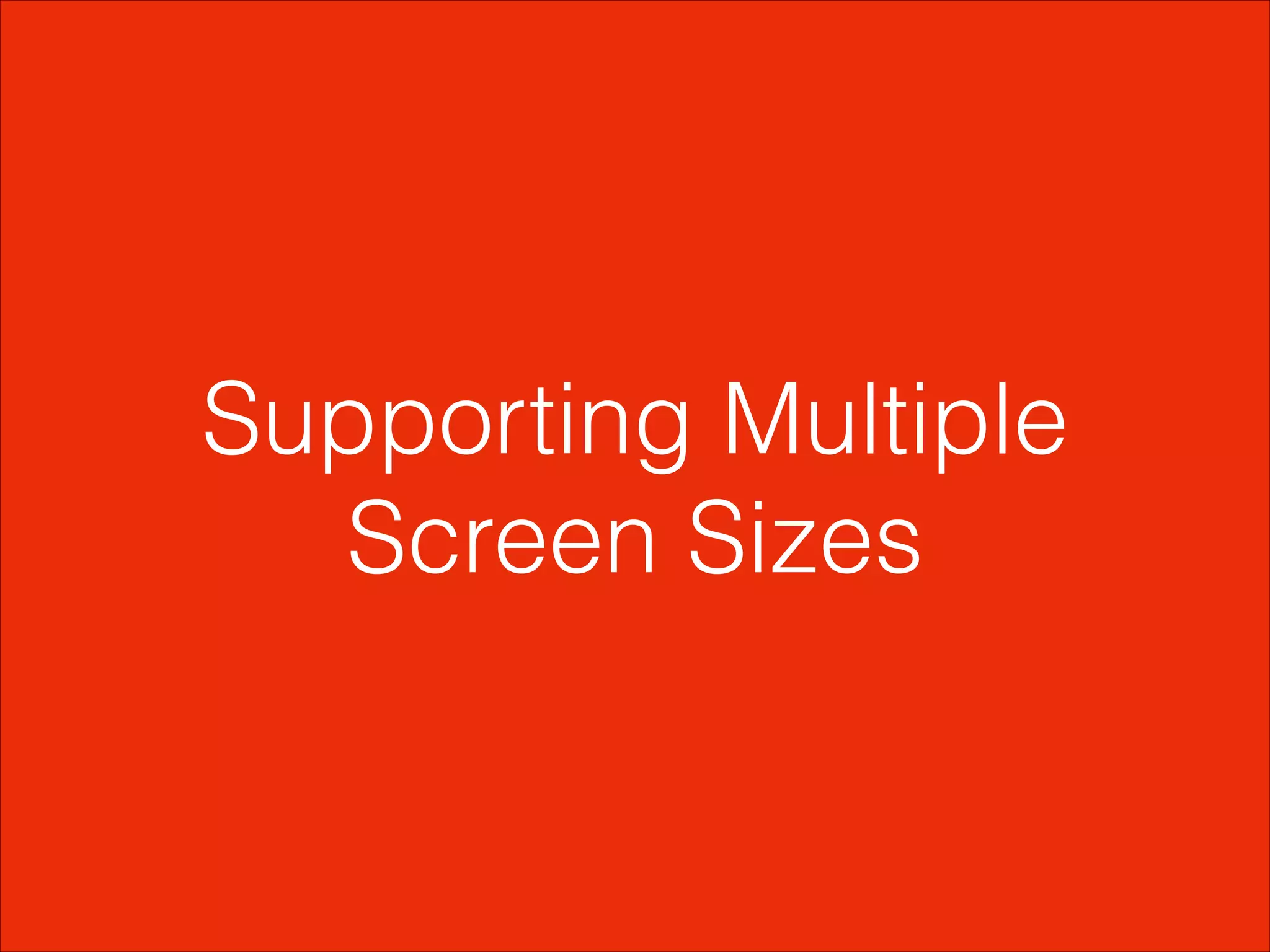 Supporting Multiple
Screen Sizes
 