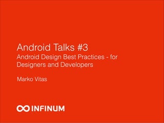 Android Talks #3
Android Design Best Practices - for
Designers and Developers
Marko Vitas
 